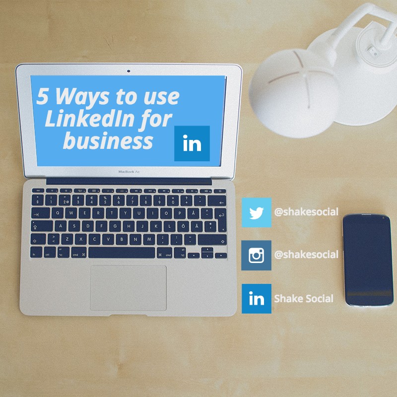 Shake Social - 5 Ways To Use LinkedIn For Business